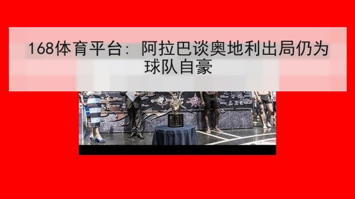 168体育平台: 阿拉巴谈奥地利出局仍为球队自豪