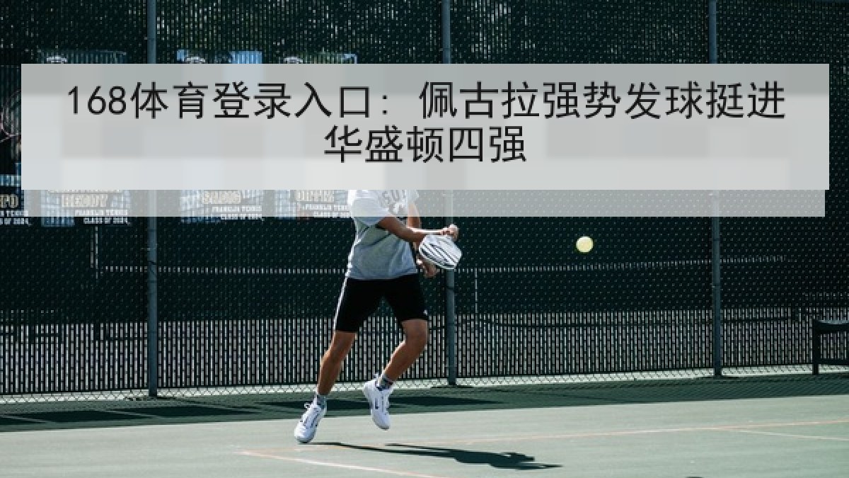 168体育登录入口: 佩古拉强势发球挺进华盛顿四强