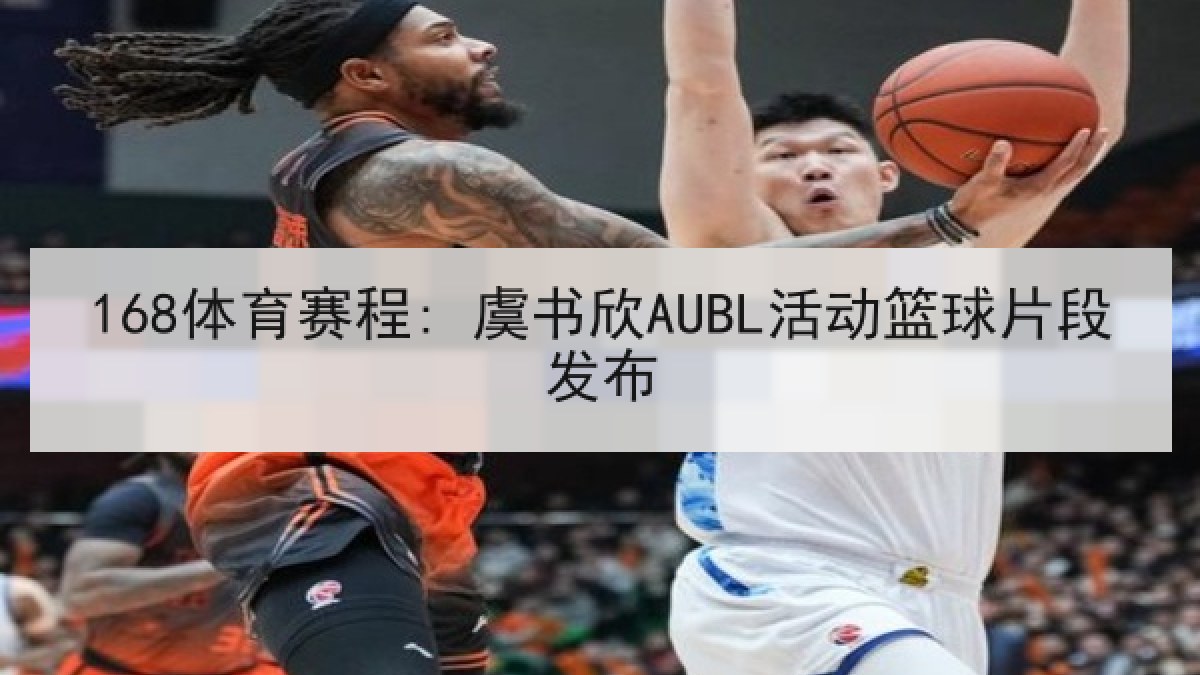 168体育赛程: 虞书欣AUBL活动篮球片段发布 168体育赛程: 虞书欣AUBL活动篮球片段发布